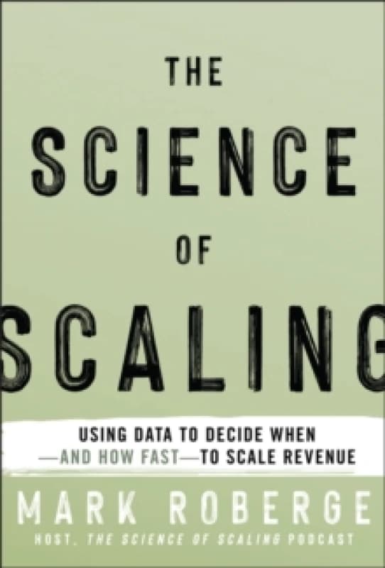 The Science of Scaling : Using Data to Decide When -- and How Fast -- to Scale Revenue Hardback
