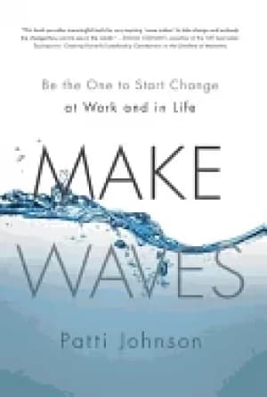 make waves be the one to start change at work and in life