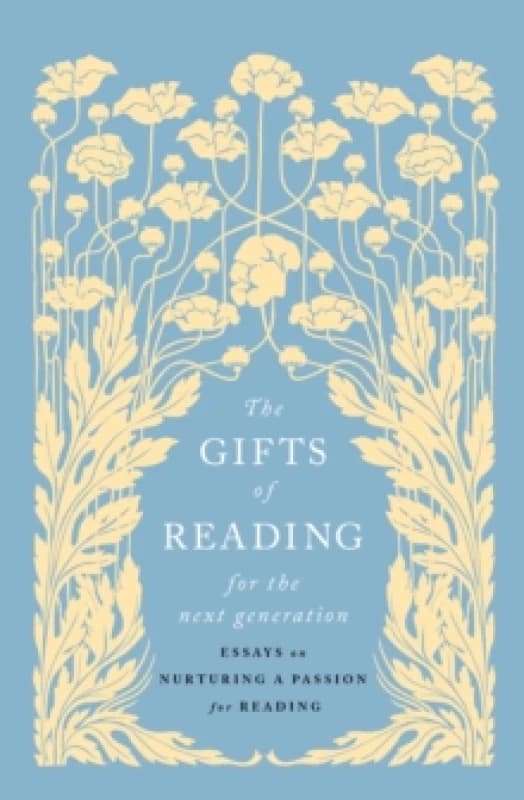 The Gifts of Reading for the Next Generation : Essays on Nurturing a Passion for Reading Hardback