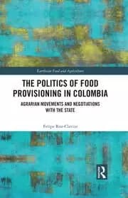 The Politics of Food Provisioning in Colombia Agrarian Movements and Negotiations with the State