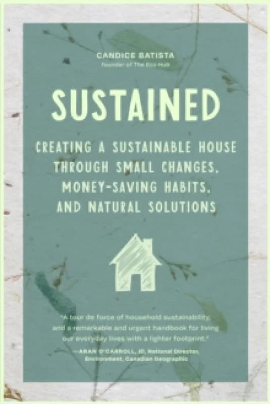 Sustained : Creating a Sustainable House Through Small Changes, Money-Saving Habits, and Natural Solutions (The Eco-Friendly Home) Paperback / softbac