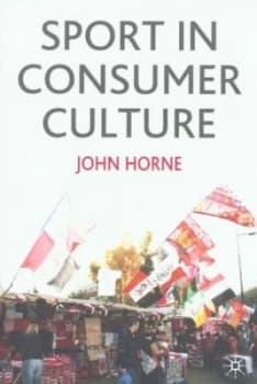 Sport in Consumer Culture by John Horne Book