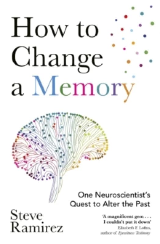 How to Change a Memory : One Neuroscientists Quest to Alter the Past Paperback / softback