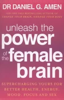 Unleash the power of the female brain by Daniel G Amen