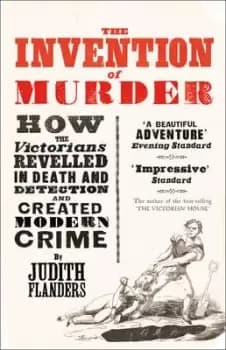 The Invention of Murder by Judith Flanders