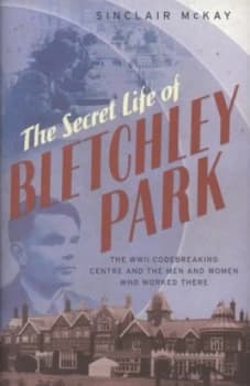 The Secret Life of Bletchley Park by Sinclair Mckay Hardback