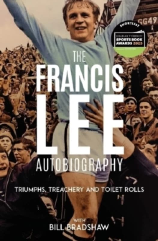 Triumphs, Treachery and Toilet Rolls : The Francis Lee Autobiography Hardback