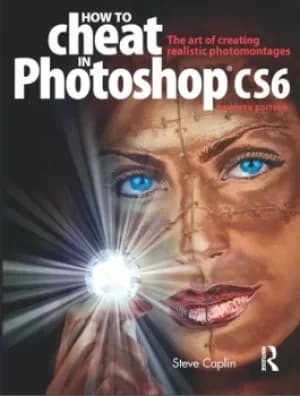 How to Cheat in Photoshop CS6The art of creating realistic photomontages