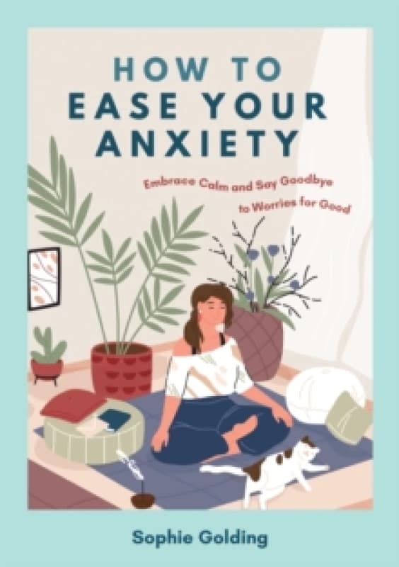 How to Ease Your Anxiety : Embrace Calm and Say Goodbye to Worries for Good Paperback / softback