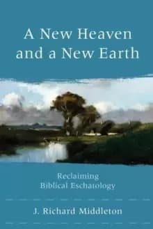 A New Heaven and a New Earth : Reclaiming Biblical Eschatology