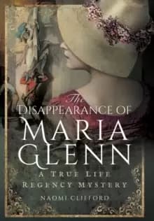 Disappearance of Maria Glenn: A True Life Regency Mystery