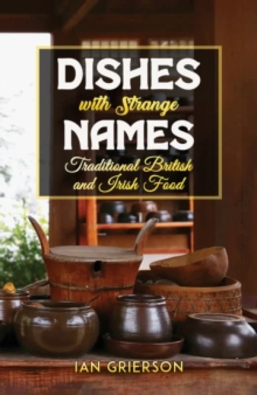 Dishes with Strange Names : Traditional British and Irish Food Hardback