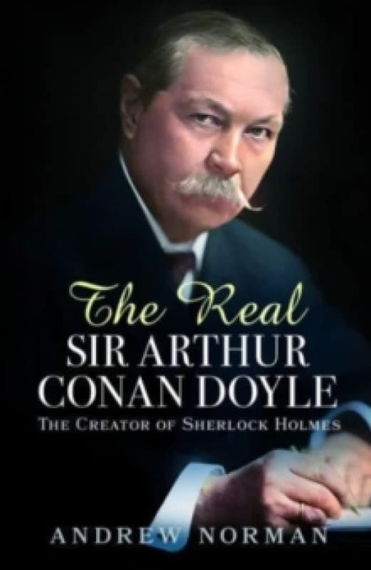 The Real Sir Arthur Conan Doyle : The Creator of Sherlock Holmes Hardback