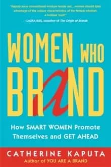 Women Who Brand : How Smart Women Promote Themselves and Get Ahead