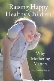 Raising Happy Healthy Children : Why Mothering Matters