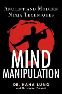 Mind Manipulation : Ancient and Modern Ninja Techniques
