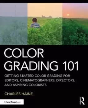 Color Grading 101Getting Started Color Grading for Editors Cinematographers Directors and Aspiring Colorists