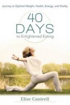 40 Days to Enlightened Eating by Elise Cantrell Paperback