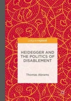 Heidegger and the Politics of Disablement by Thomas Abrams Hardback