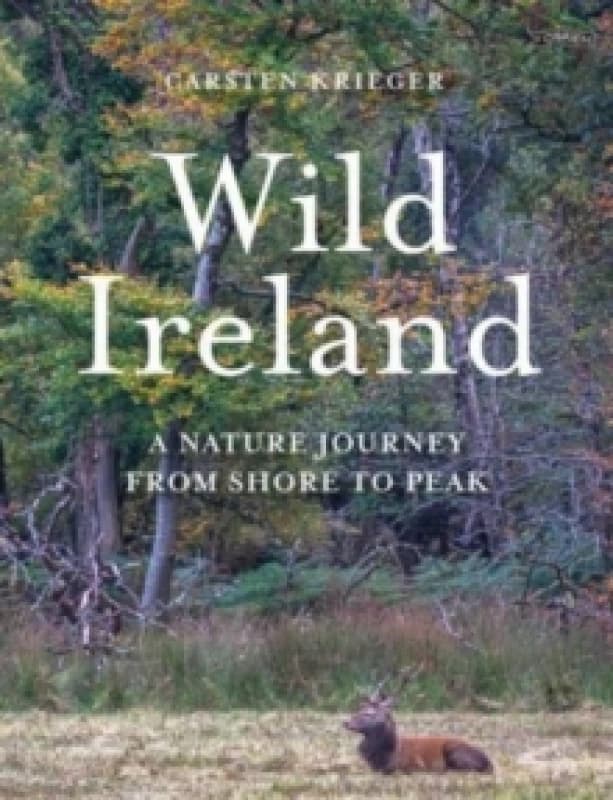 Wild Ireland : A Nature Journey from Shore to Peak Hardback