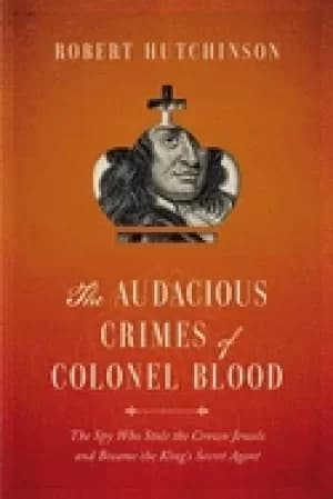 audacious crimes of colonel blood the spy who stole the crown jewels and be