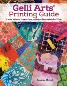 Gelli Arts (R) Printing Guide : Printing Without a Press on Paper and Fabric Using the Gelli Arts (R) Plate