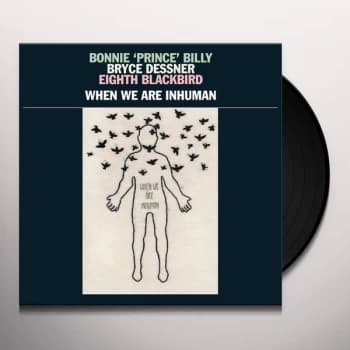 Bonnie 'Prince' Billy, Bryce Dessner, Eighth Blackbird - When We Are Inhuman Vinyl