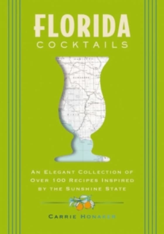 Florida Cocktails : An Elegant Collection of Over 100 Recipes Inspired by the Sunshine State Hardback