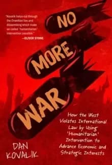 No More War : How the West Violates International Law by Using 'Humanitarian' Intervention to Advance Economic and Strategic Interests