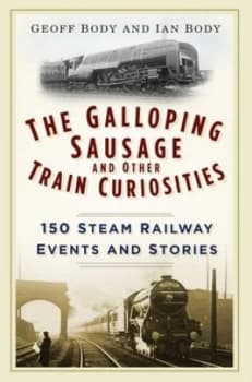 The Galloping Sausage and Other Train Curiosities by Geoff Body Book