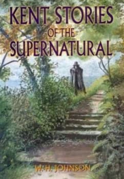 Kent Stories of the Supernatural by W. H Johnson Paperback