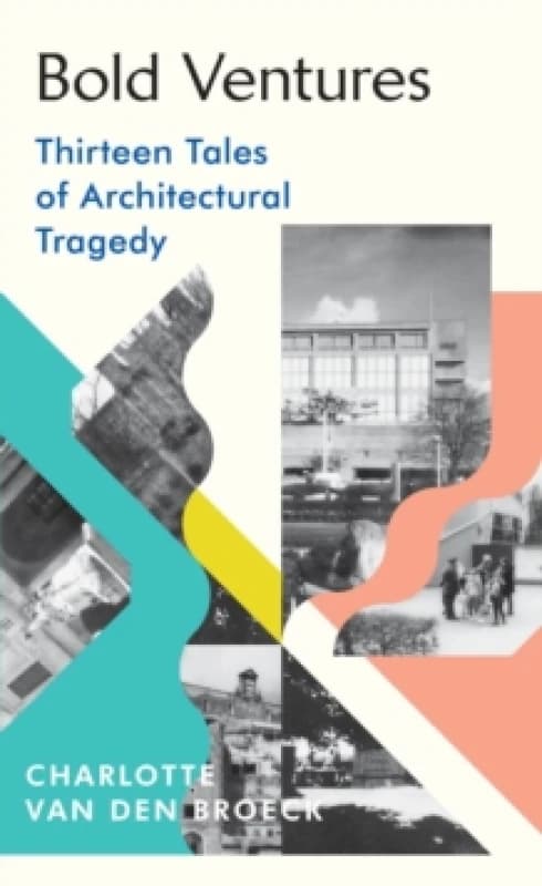 Bold Ventures : Thirteen Tales of Architectural Tragedy Hardback