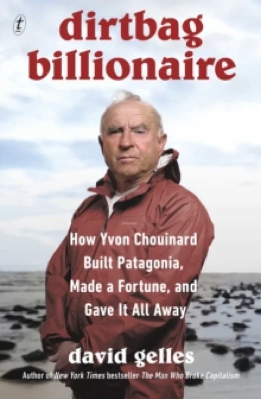 Dirtbag Billionaire : How Yvon Chouinard Built Patagonia, Made a Fortune, and Gave It All Away Paperback / softback