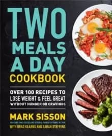 Two Meals a Day Cookbook : Over 100 Recipes to Lose Weight & Feel Great Without Hunger or Cravings
