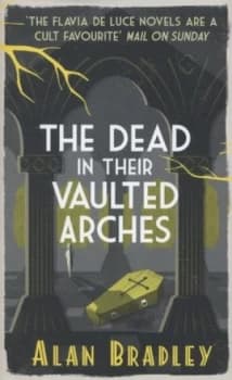 The Dead in Their Vaulted Arches by Alan Bradley Hardback