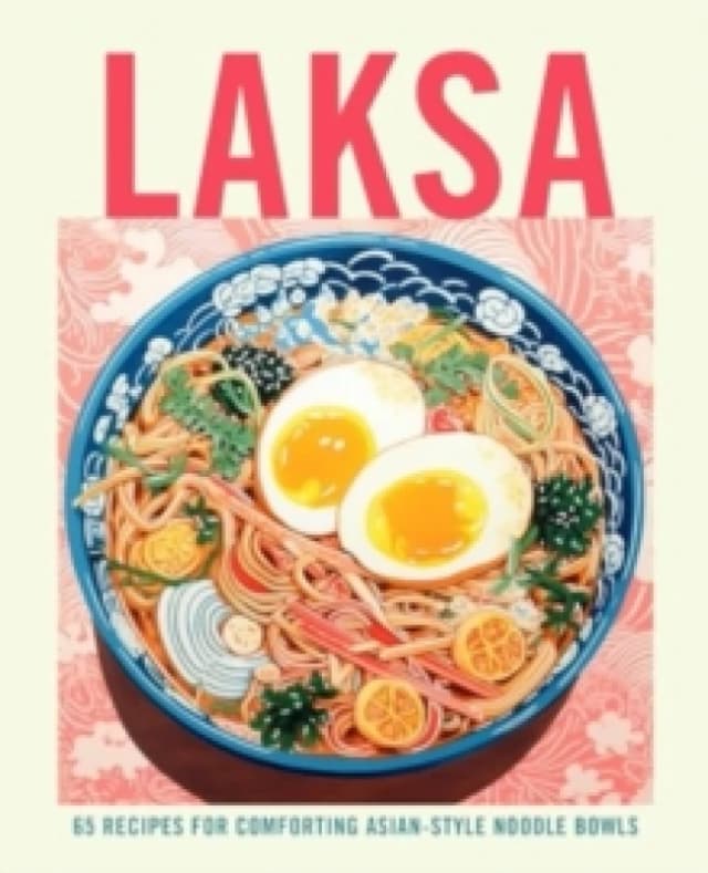 Laksa : 65 Recipes for Comforting Asian-Style Noodle Soups Hardback