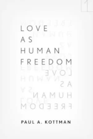 Love as human freedom by Paul A Kottman