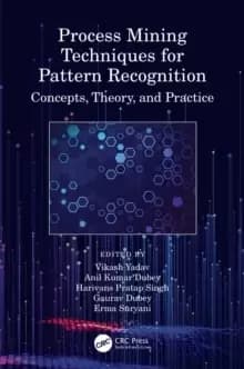 Process Mining Techniques for Pattern Recognition : Concepts, Theory, and Practice