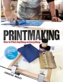Printmaking : How to Print Anything on Everything
