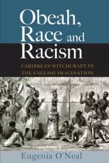 Obeah, Race and Racism : Caribbean Witchcraft in the English Imagination