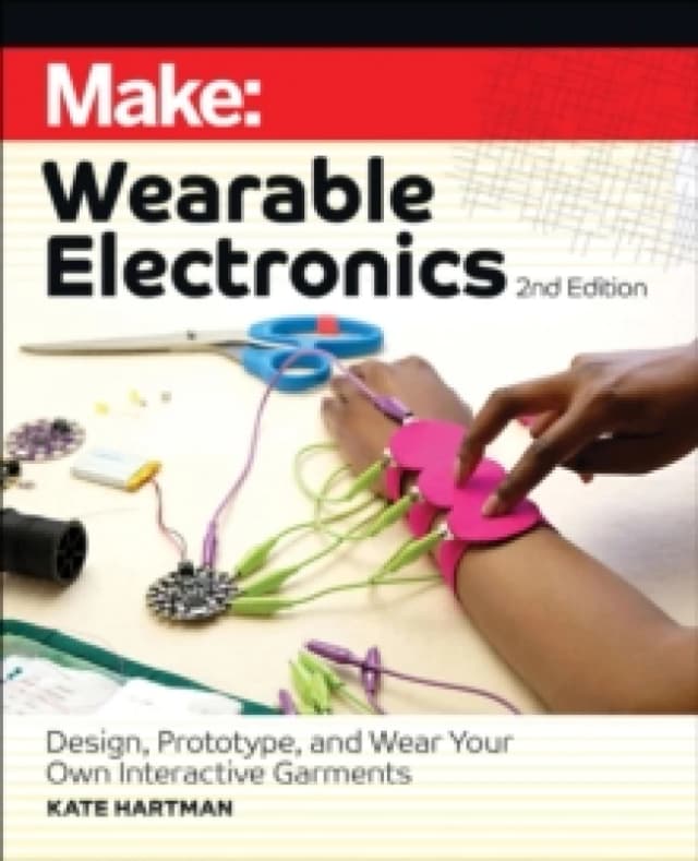Make: Wearable Electronics : Design, prototype, and wear your own interactive garments Paperback / softback