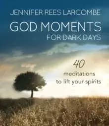 God Moments for Dark Days : 40 meditations to lift your spirits