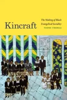 Kincraft : The Making of Black Evangelical Sociality