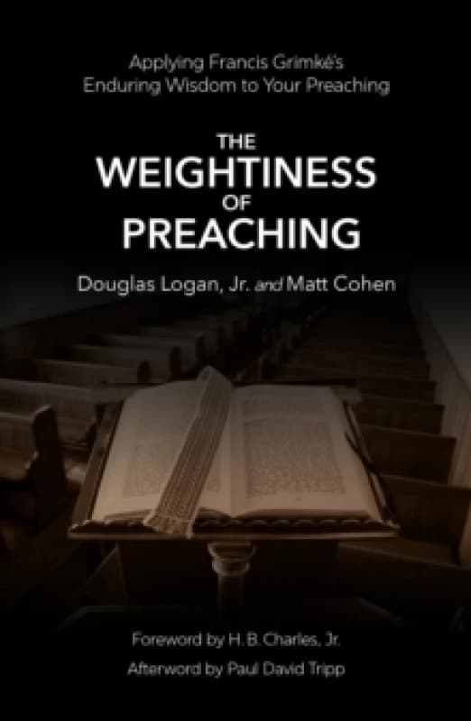 The Weightiness of Preaching : Applying Francis Grimkes Enduring Wisdom To Your Preaching Paperback / softback