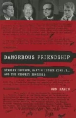 dangerous friendship stanley levison martin luther king jr and the kennedy
