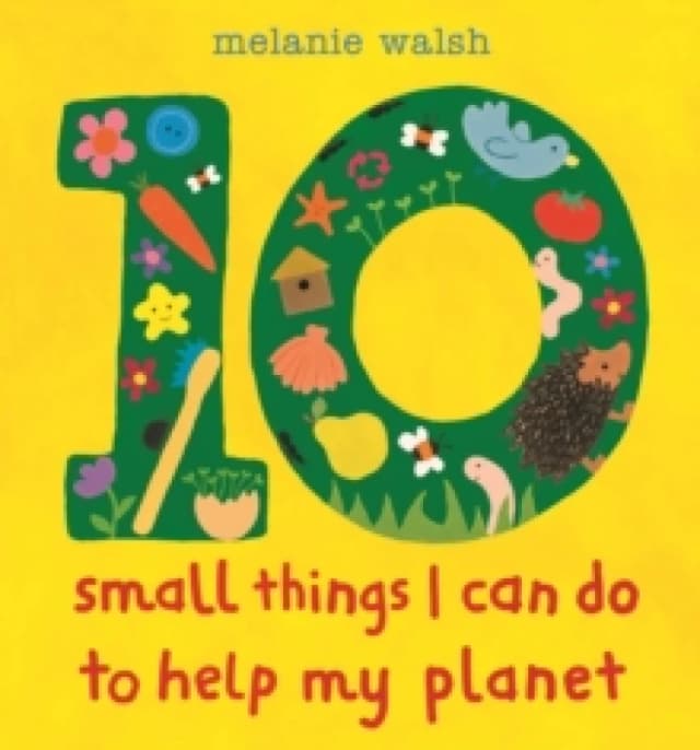 Ten Small Things I Can Do to Help My Planet : An accessible and brightly illustrated first guide to caring for the environment and making a difference