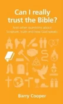 Can I really trust the Bible? and other questions about Scripture, truth and how God speaks
