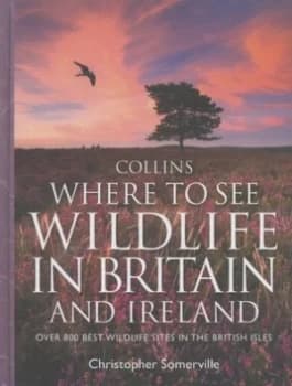 Collins Where to See Wildlife in Britain and Ireland by Christopher Somerville Hardback