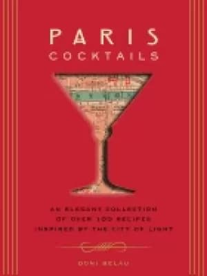 paris cocktails an elegant collection of over 100 recipes inspired by the c
