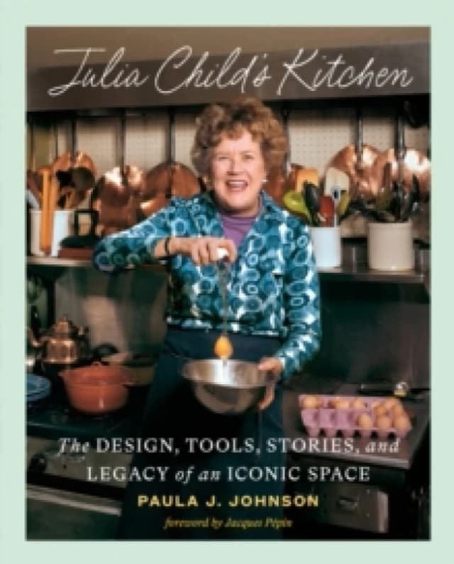 Julia Child's Kitchen : The Design, Tools, Stories, and Legacy of an Iconic Space Hardback
